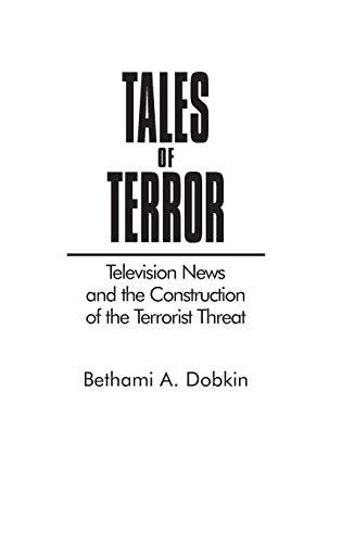 Tales of Terror: Television News and the Construction of the Terrorist Threat (Media and Society Series)