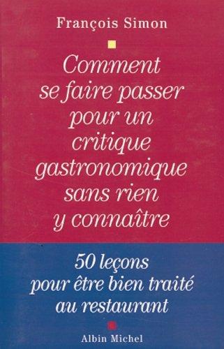 Comment se faire passer pour un critique gastronomique sans rien y connaître : 50 leçons pour être bien traité au restaurant