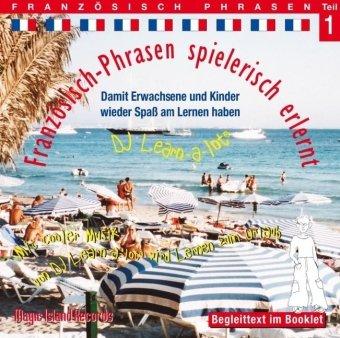 Französisch Phrasen 01 spielerisch erlernt: Audio-Lern-CDs mit der groovigen Musik von DJ Learn-a-lot. Ideal zum "Nebenbei Lernen"