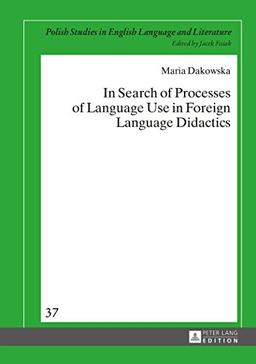 In Search of Processes of Language Use in Foreign Language Didactics (Polish Studies in English Language and Literature)