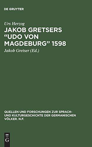 Jakob Gretsers “Udo von Magdeburg” 1598: Edition und Monographie (Quellen und Forschungen zur Sprach- und Kulturgeschichte der germanischen Völker. N.F., 33, Band 33)