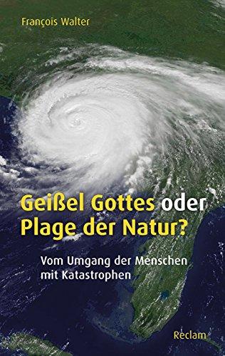 Geißel Gottes oder Plage der Natur?: Vom Umgang der Menschen mit Katastrophen (Reclam Taschenbuch)