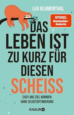 Das Leben ist zu kurz für diesen Scheiß: Easy ans Ziel kommen ohne Selbstoptimierung | Der neue Anti-Ratgeber der SPIEGEL-Bestseller-Autorin