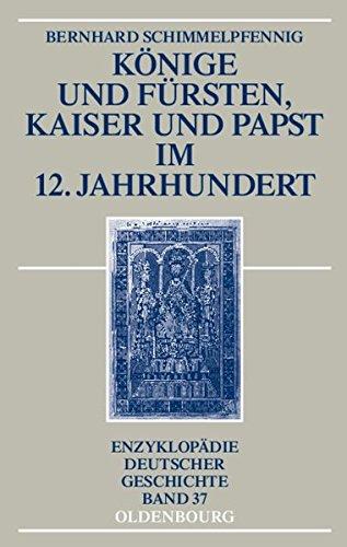 Könige und Fürsten, Kaiser und Papst im 12. Jahrhundert (Enzyklopädie deutscher Geschichte, Band 37)