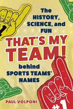 That's My Team!: The History, Science, and Fun behind Sports Teams' Names