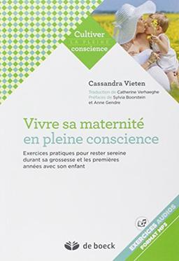 Vivre sa maternité en pleine conscience : exercices pratiques pour rester sereine durant sa grossesse et les premières années avec son enfant