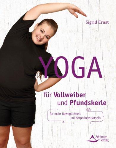 Yoga für Vollweiber und Pfundskerle - für mehr Beweglichkeit und Körperbewusstsein