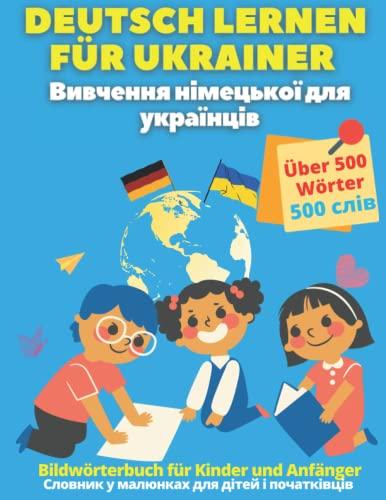 Bildwörterbuch Deutsch-Ukrainisch: Deutsch lernen für ukrainische Kinder leicht gemacht: Wörterbuch mit Bildern, Vokabelliste und den wichtigsten Redewendungen