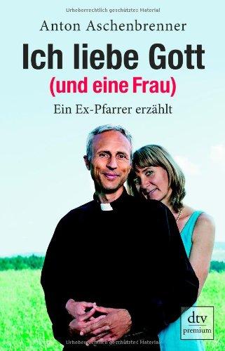 Ich liebe Gott (und eine Frau): Ein Ex-Pfarrer erzählt