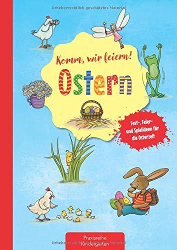 Komm, wir feiern! Ostern: Fest-, Feier- und Spielideen für die Osterzeit (Die Praxisreihe für Kindergarten und Kita)