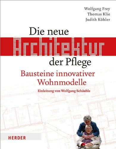 Die neue Architektur der Pflege: Bausteine innovativer Wohnmodelle