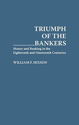 Triumph of the Bankers: Money and Banking in the Eighteenth and Nineteenth Centuries (Bibliographies & Indexes in Anthropology S)