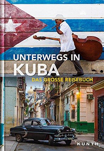 Unterwegs in Kuba: Das große Reisebuch (KUNTH Unterwegs in ... / Das grosse Reisebuch)