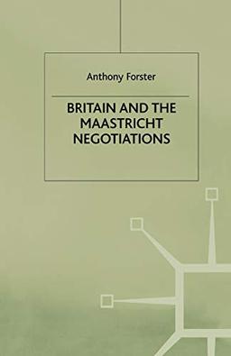 Britain and the Maastricht Negotiations (St Antony's Series)