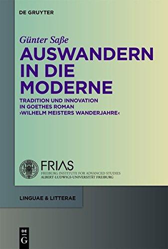 Auswandern in die Moderne: Tradition und Innovation in Goethes Roman "Wilhelm Meisters Wanderjahre" (linguae & litterae, Band 1)