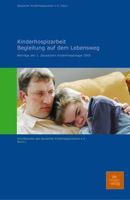 Kinderhospizarbeit - Begleitung auf dem Lebensweg: Beiträge der 1. Deutschen Kinderhospiztage