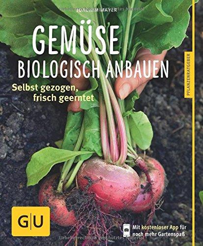 Gemüse biologisch anbauen: Selbst gezogen, frisch geerntet