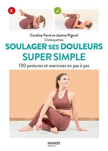 Soulager ses douleurs super simple : 130 postures et exercices en pas à pas