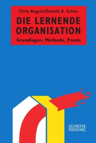 Die lernende Organisation: Grundlagen, Methode, Praxis