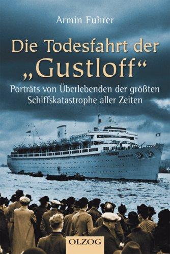 Die Todesfahrt der Gustloff: Porträts von Überlebenden der größten Schiffskatastrophe aller Zeiten