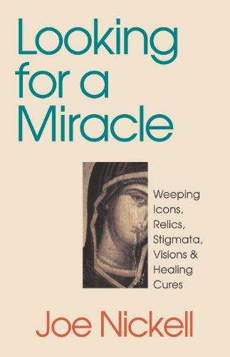 Looking for a Miracle: Weeping Icons, Relics, Stigmata, Visions and Healing Cures