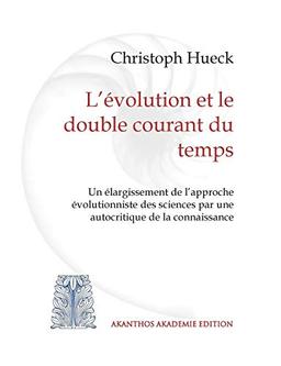 L'évolution et le double courant du temps: Un élargissement de l'approche évolutionniste des sciences par une autocritique de la connaissance