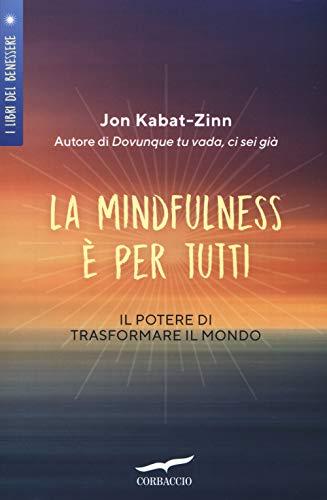 La mindfulness è per tutti. Il potere di trasformare il mondo (I libri del benessere)