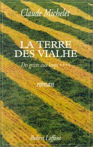 Des grives aux loups. Vol. 4. La terre des Vialhe