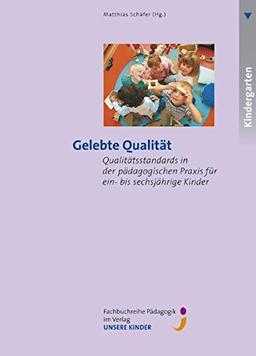 Gelebte Qualität: Qualitätsstandards in der pädagogischen Praxis für ein- bis sechsjährige Kinder