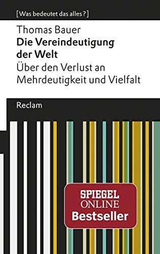 Die Vereindeutigung der Welt: Über den Verlust an Mehrdeutigkeit und Vielfalt