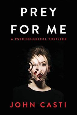 Prey For Me: A Psycho-sexual Thriller: A Psychological Thriller