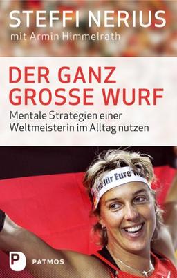 Der ganz große Wurf - Mentale Strategien einer Weltmeisterin im Alltag nutzen