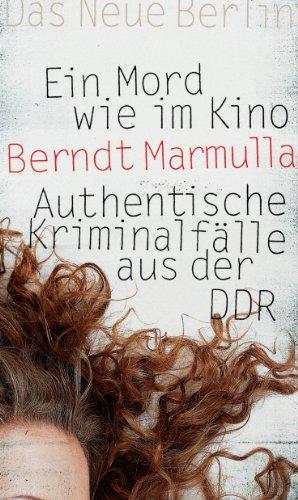 Ein Mord wie im Kino: Authentische Kriminalfälle aus der DDR