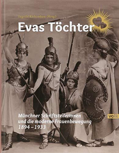 Evas Töchter: Münchner Schriftstellerinnen und die moderne Frauenbewegung 1894-1933