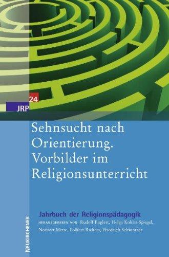 Jahrbuch der Religionspädagogik (JRP): Sehnsucht nach Orientierung. Vorbilder im Religionsunterricht: Jahrbuch der Religionspädagogik Band 24: BD 24