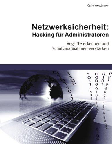 Netzwerksicherheit: Hacking für Administratoren: Angriffe erkennen und Schutzmaßnahmen verstärken