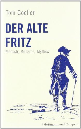 Der alte Fritz: Mensch, Monarch, Mythos