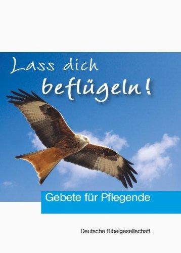 Lass dich beflügeln!: Gebete für Pflegende