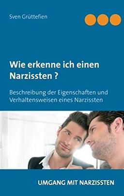 Wie erkenne ich einen Narzissten ?: Beschreibung der Eigenschaften und Verhaltensweisen eines Narzissten (Umgang mit Narzissten)