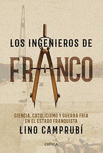 Los ingenieros de Franco : ciencia, catolicismo y Guerra Fría en el estado franquista (Contrastes)