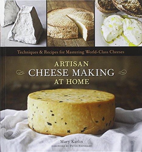 Artisan Cheese Making at Home: Techniques & Recipes for Mastering World-Class Cheeses