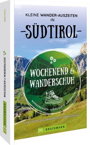 Wanderführer: Wochenend und Wanderschuh – Kleine Wander-Auszeiten in Südtirol: Wanderungen, Highlights, Unterkünfte für das perfekte (Wander-) Wochenende