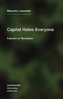 Capital Hates Everyone: Fascism or Revolution (Semiotext(e) / Intervention Series)