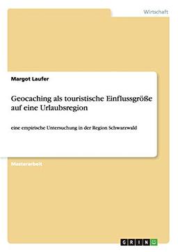 Geocaching als touristische Einflussgröße auf eine Urlaubsregion: eine empirische Untersuchung in der Region Schwarzwald