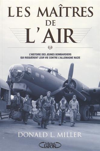 Les maîtres de l'air : l'histoire des jeunes bombardiers qui risquèrent leur vie contre l'Allemagne nazie