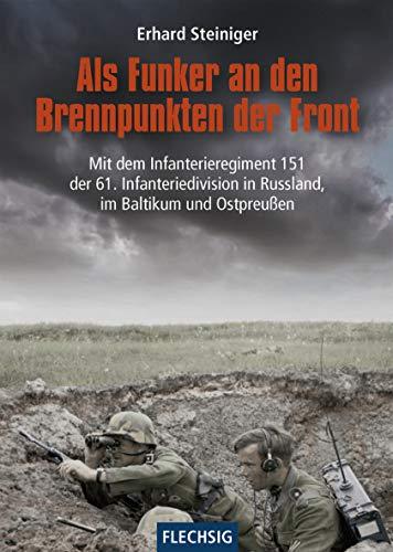 Als Funker an den Brennpunkten der Front: Mit dem Infanterieregiment 151 der 61. Infanteriedivision in Russland, im Baltikum und Ostpreußen (Flechsig - Geschichte/Zeitgeschichte)