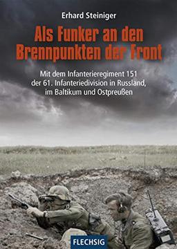 Als Funker an den Brennpunkten der Front: Mit dem Infanterieregiment 151 der 61. Infanteriedivision in Russland, im Baltikum und Ostpreußen (Flechsig - Geschichte/Zeitgeschichte)