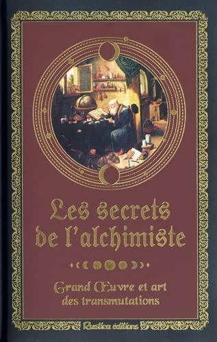 Les secrets de l'alchimiste : grand oeuvre et art des transmutations