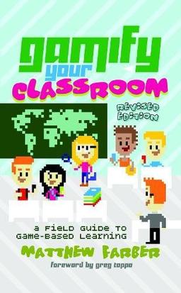 Gamify Your Classroom: A Field Guide to Game-Based Learning - Revised edition (New Literacies and Digital Epistemologies)