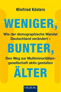 Weniger, bunter, älter: Wie der demographische Wandel Deutschland verändert. Den Weg zur Multiminoritätengesellschaft aktiv gestalten